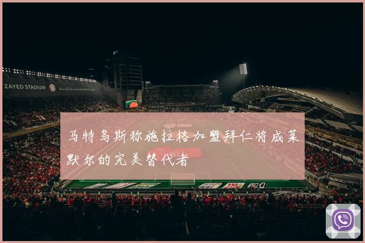 马特乌斯称施拉格加盟拜仁将成莱默尔的完美替代者