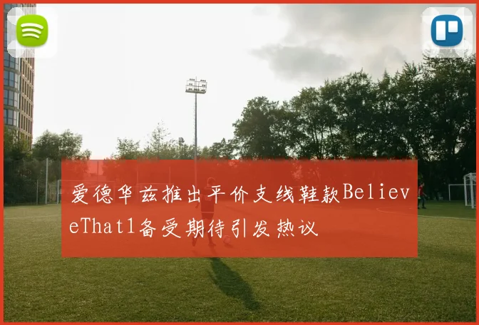 爱德华兹推出平价支线鞋款BelieveThat1备受期待引发热议