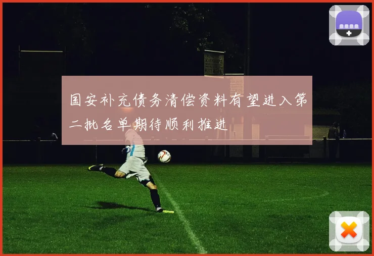 国安补充债务清偿资料有望进入第二批名单期待顺利推进