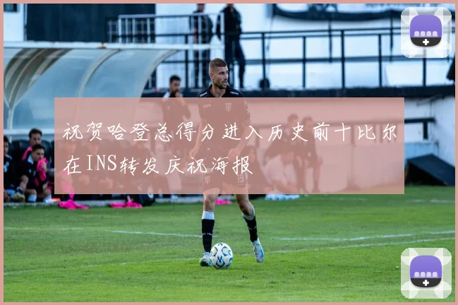 祝贺哈登总得分进入历史前十比尔在INS转发庆祝海报